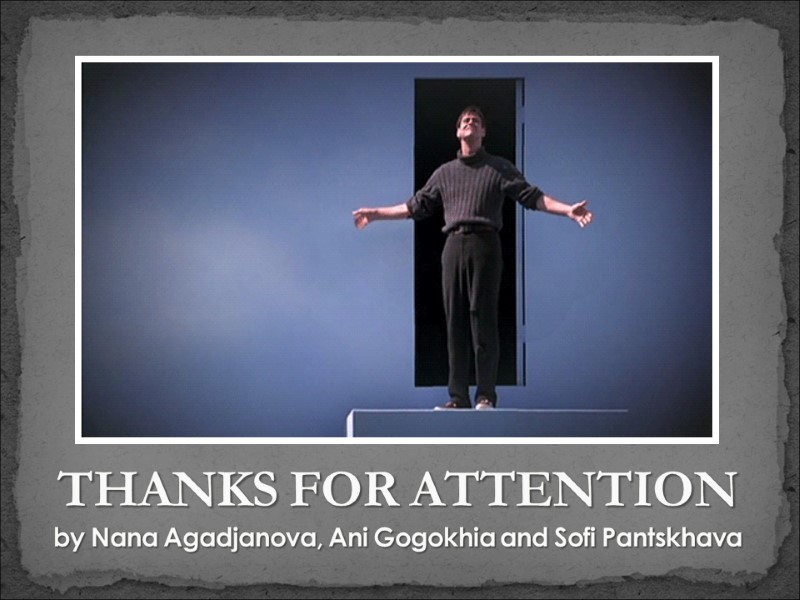 THANKS FOR ATTENTION  by Nana Agadjanova, Ani Gogokhia and Sofi Pantskhava